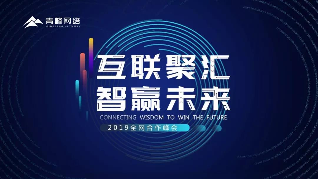 “互聯(lián)聚匯，智贏未來” 2019全網(wǎng)合作峰會圓滿成功！互聯(lián)網(wǎng)英豪大集結，召喚各路“英豪”圓滿落幕！